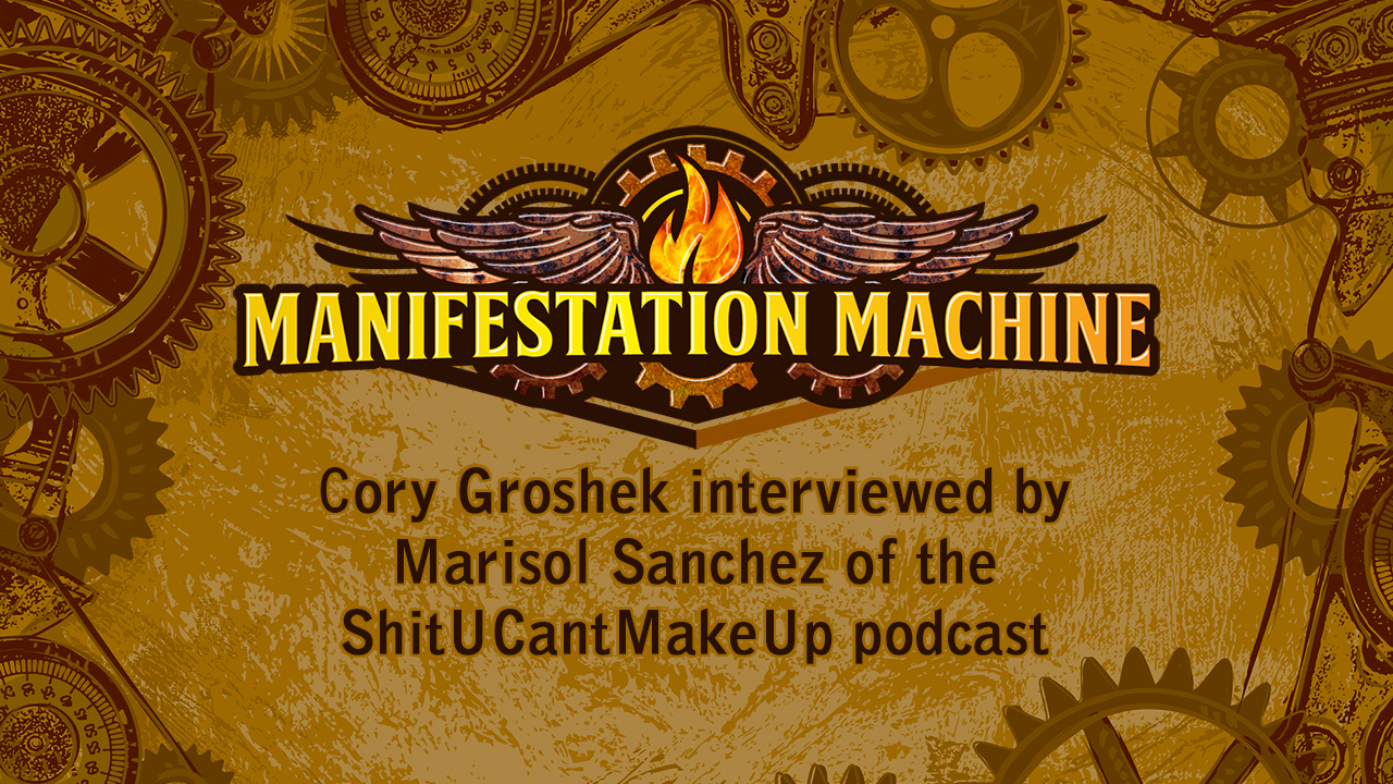 Manifestation Machine's Cory Groshek interviewed on the ShitUCantMakeUp Podcast - Manifestation Machine
